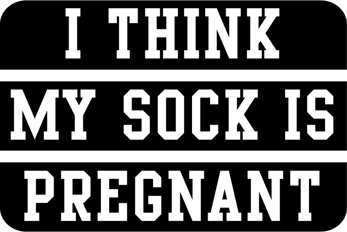 I Think My Sock Is Pregnant - AllTrade Apparel