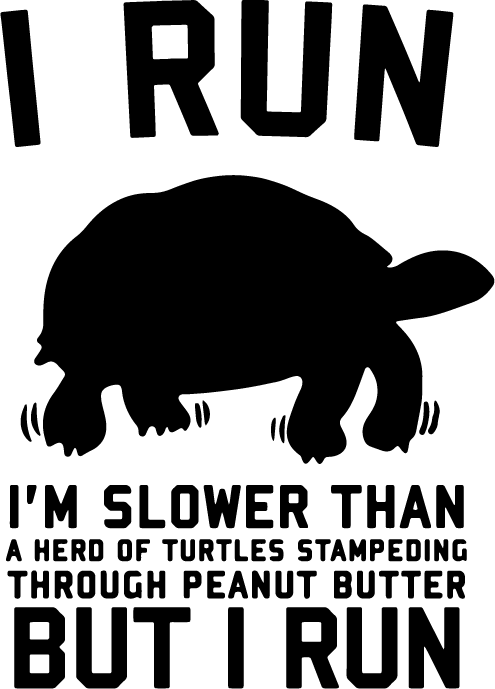 I Run I'm Slower Than A Hero Of Turtles Stampeding Through Peanut Butter But I run - AllTrade Apparel