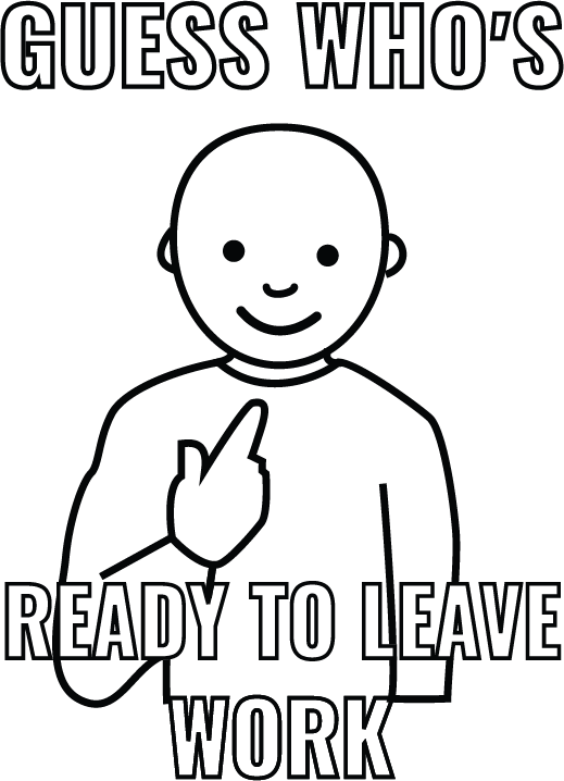 Guess Who's Ready To Leave Work - AllTrade Apparel