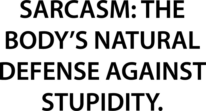 Sarcasm: The Body's Natural Defense Against Stupidity - AllTrade Apparel