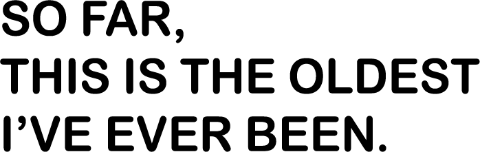 So Far, This Is The Oldest I've Ever Been. - AllTrade Apparel