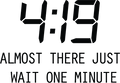 4:19 Almost There Just Wait One Minute - AllTrade Apparel