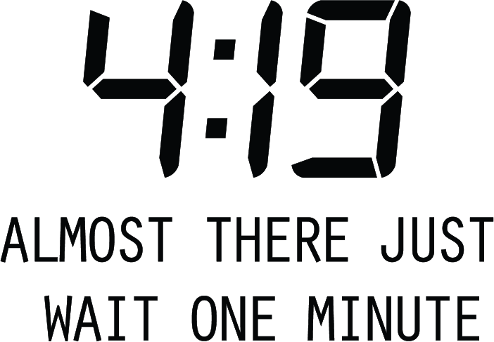 4:19 Almost There Just Wait One Minute - AllTrade Apparel