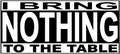 I Bring Nothing To The Table - AllTrade Apparel